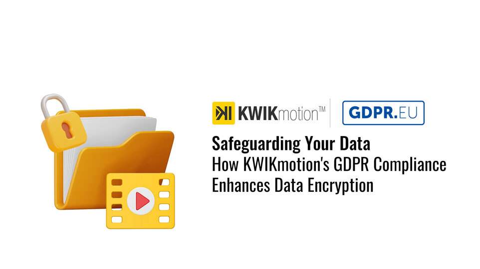 Safeguarding Your Data: How KWIKmotion's GDPR Compliance Enhances Data Encryption 